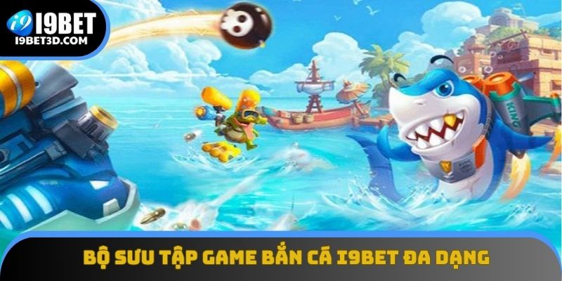 Bộ sưu tập game bắn cá I9BET đa dạng với nhiều cấp độ
