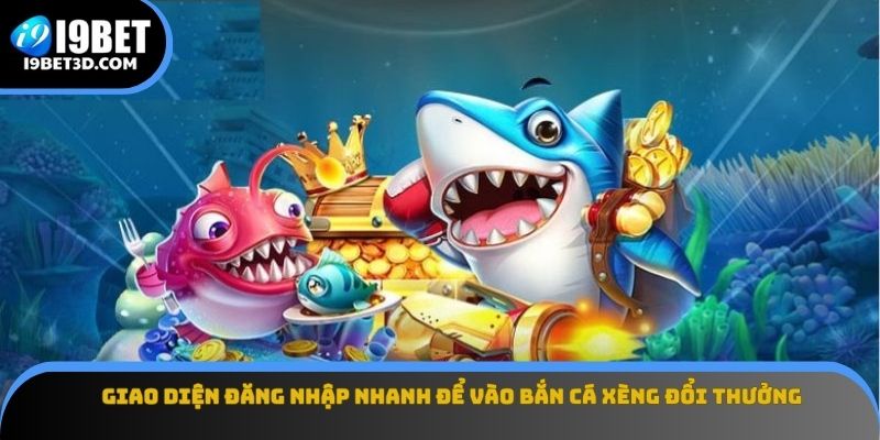 Giao diện đăng nhập nhanh để vào bắn cá xèng đổi thưởng