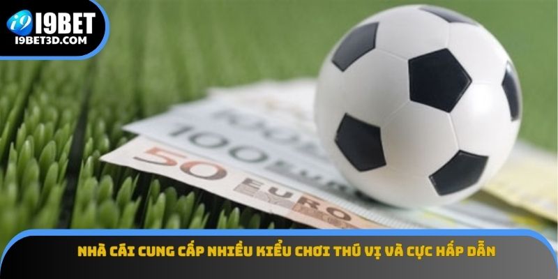 Nhà cái cung cấp nhiều kiểu chơi thú vị và cực hấp dẫn