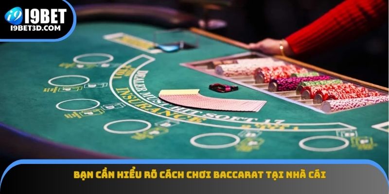 Bạn cần hiểu rõ cách chơi Baccarat tại nhà cái