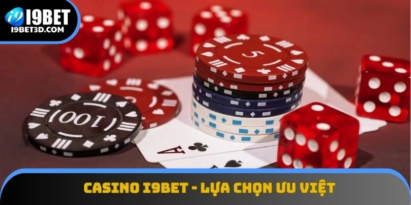 Casino I9BET - lựa chọn ưu việt được tin tưởng đồng hành