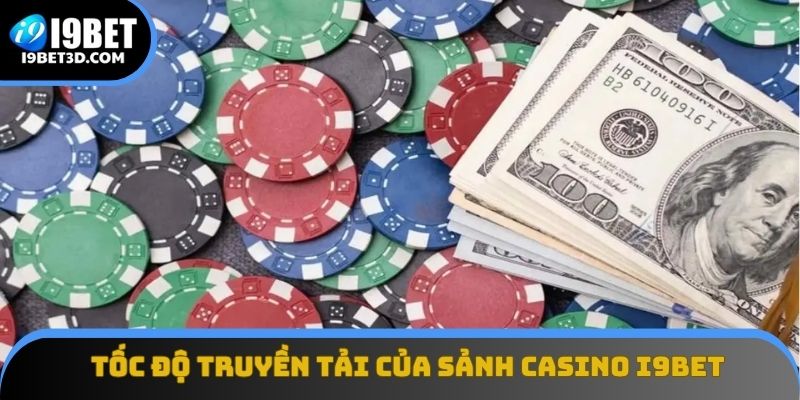 Tốc độ truyền tải của sảnh casino I9BET nhanh chóng, và tối ưu
