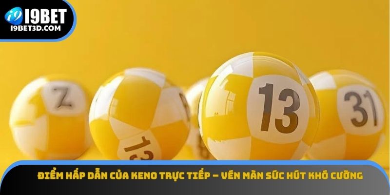 Khám phá điểm hấp dẫn của Keno trực tiếp