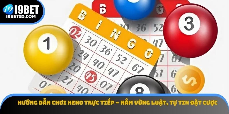 Hướng dẫn chơi Keno trực tiếp từ A-Z