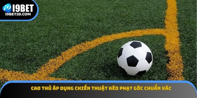 Cao thủ áp dụng chiến thuật kèo phạt góc chuẩn xác