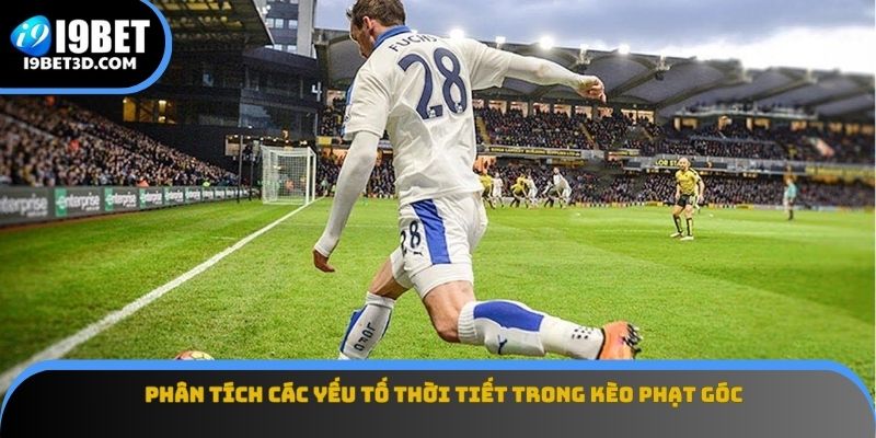 Phân tích các yếu tố thời tiết trong kèo phạt góc