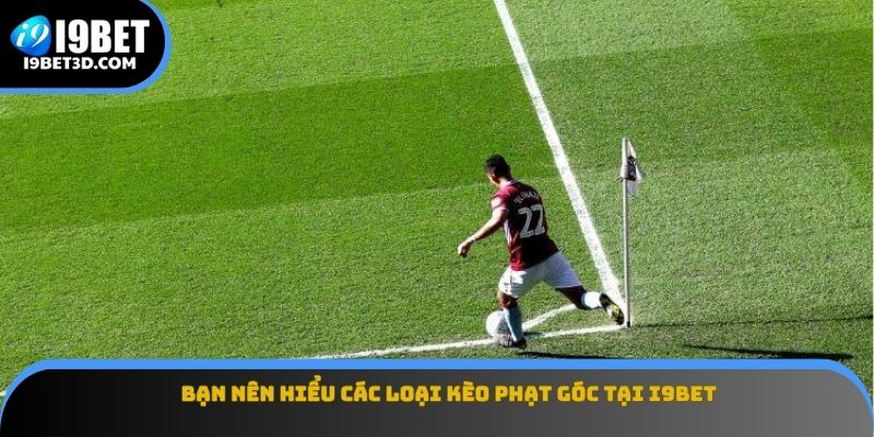 Bạn nên hiểu các loại kèo phạt góc tại I9BET