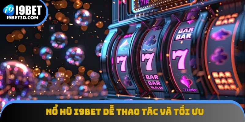 Nổ hũ I9BET dễ thao tác và tối ưu trải nghiệm người dùng