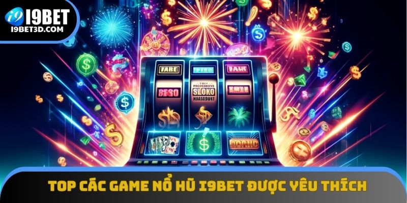 Top các game nổ hũ I9BET được yêu thích nhất hiện nay