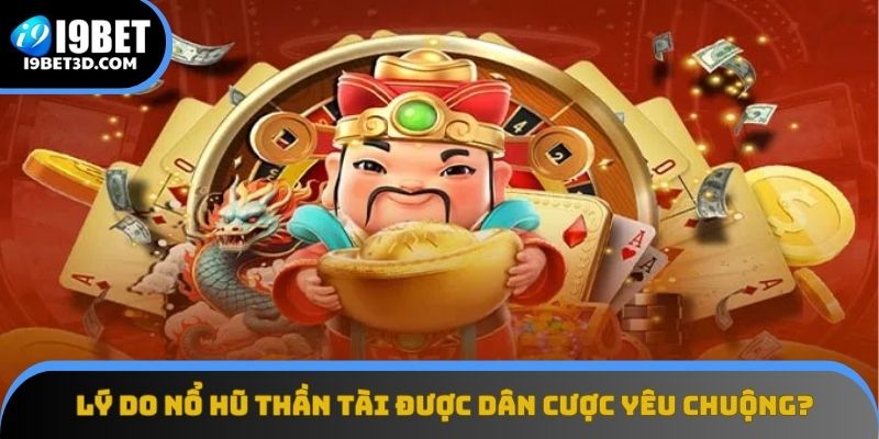 Lý do game nổ hũ Thần Tài được yêu thích