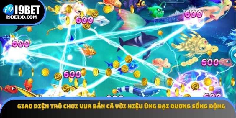 Giao diện trò chơi Vua bắn cá với hiệu ứng đại dương sống động