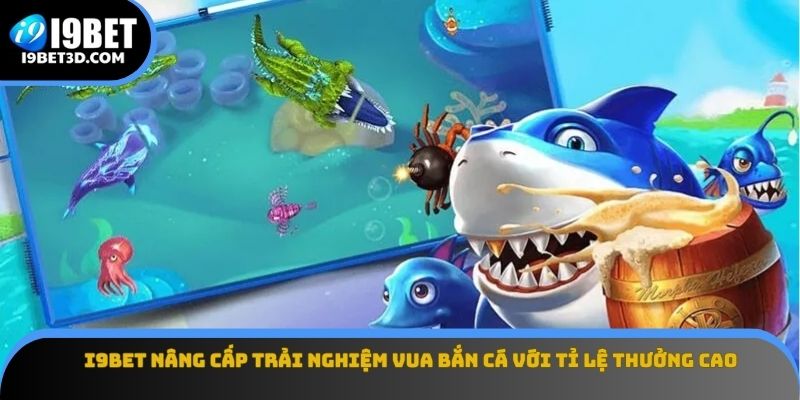I9BET nâng cấp trải nghiệm vua bắn cá với tỉ lệ thưởng cao